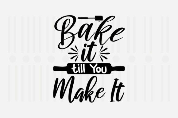 Bake It Till You Make It Kitchen SVG Graphics for Crafts