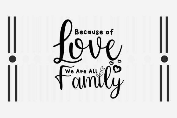 Because of Love We Are All Family SVG Graphics