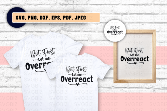 But First Let Me Overreact SVG: Crafts & Graphics