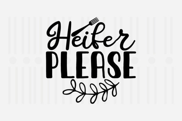 Heifer Please, Kitchen SVG Graphics for Crafts