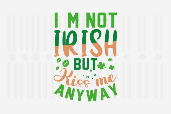 I’m Not Irish but Kiss Me Anyway SVG Graphics
