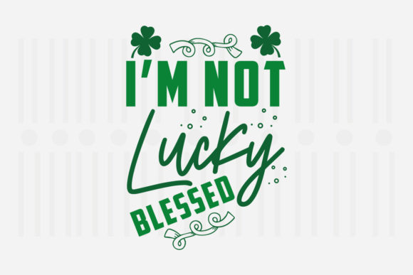 I’m Not Lucky Blessed, St. Patrick’s SVG Graphics