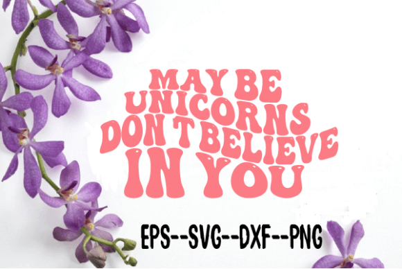 May Be Unicorns Don’t Believe in You SVG