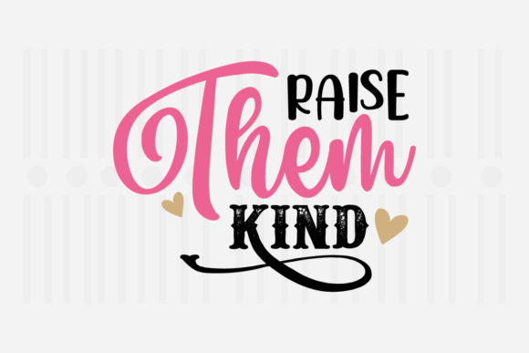 Raise Them Kind Mother’s Day SVG Graphics for Crafts