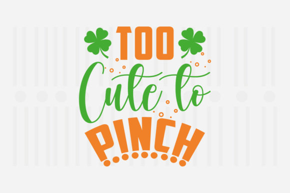 Too Cute to Pinch, St. Patrick’s SVG Graphics for Crafts